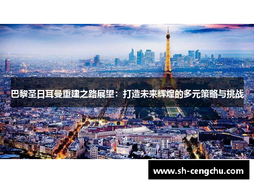 巴黎圣日耳曼重建之路展望：打造未来辉煌的多元策略与挑战