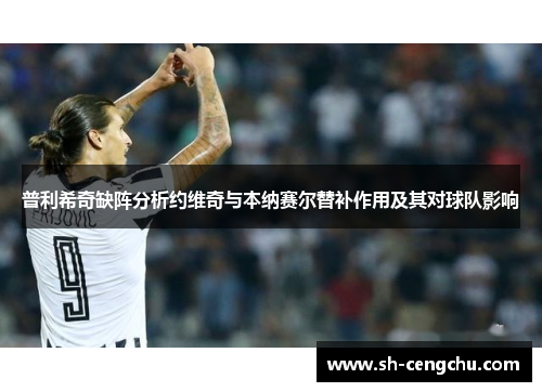 普利希奇缺阵分析约维奇与本纳赛尔替补作用及其对球队影响