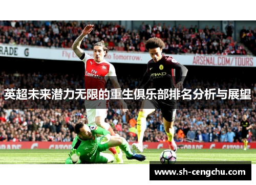 英超未来潜力无限的重生俱乐部排名分析与展望 英超未来潜力无限的重生俱乐部排名分析与展望