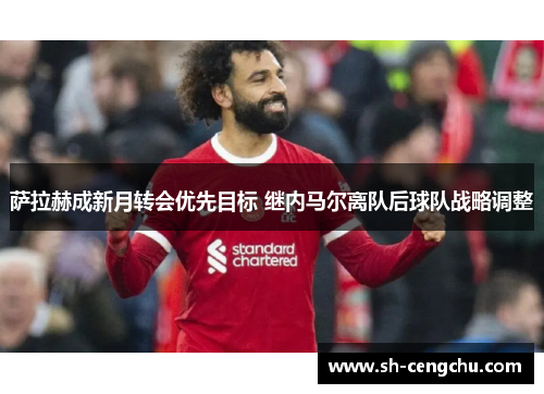 萨拉赫成新月转会优先目标 继内马尔离队后球队战略调整